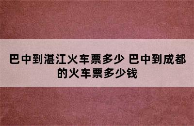 巴中到湛江火车票多少 巴中到成都的火车票多少钱